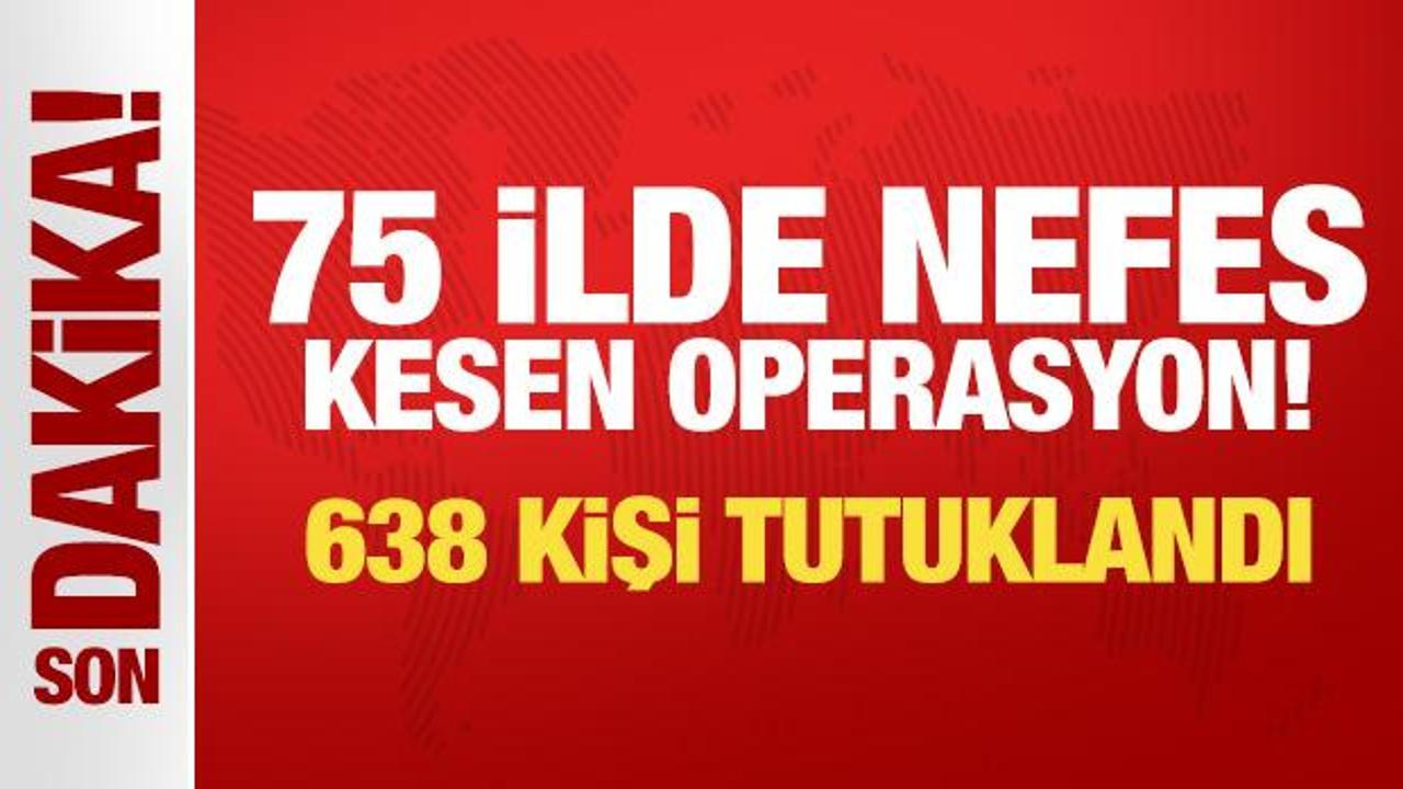 Son Dakika… 75 ilde nefes kesen operasyon! 638 kişi tutuklandı